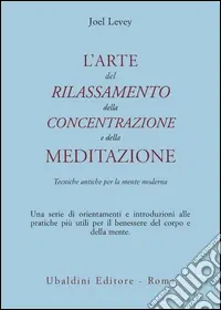 Subito Disponibile L‘arte del rilassamento, della concentrazione e della meditazione. Tecniche antiche per la mente moderna