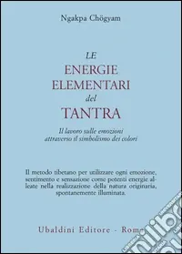 Popolare Le energie elementari del Tantra. Il lavoro sulle emozioni attraverso il simbolismo dei colori