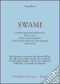 Ultima Occasione Swami. Un‘esplorazione personale della vita, degli insegnamenti e dei poteri mentali dei maestri dell‘India