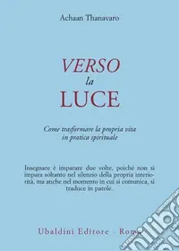 Verso la luce. Come trasformare la propria vita in pratica spirituale Prezzo Conveniente