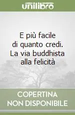 Popolare E più facile di quanto credi. La via buddhista alla felicità