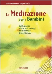 La meditazione per i bambini. Guida pratica all‘uso e ai vantaggi delle tecniche di meditazione Reso Gratuito