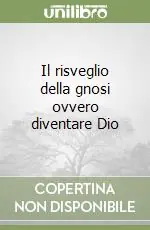 Il risveglio della gnosi ovvero diventare Dio A Buon Prezzo