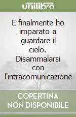 Ordina Subito E finalmente ho imparato a guardare il cielo. Disammalarsi con l‘intracomunicazione