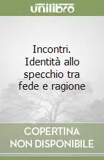 Direttamente Dal Produttore Incontri. Identità allo specchio tra fede e ragione