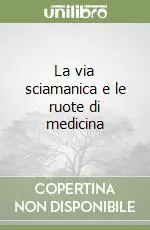 La via sciamanica e le ruote di medicina Non Perdere