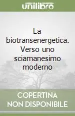 La biotransenergetica. Verso uno sciamanesimo moderno A Buon Prezzo