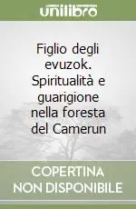 Vendita Finale Figlio degli evuzok. Spiritualità e guarigione nella foresta del Camerun