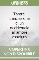 Spedizione Espresso Tantra. L‘iniziazione di un occidentale all‘amore assoluto