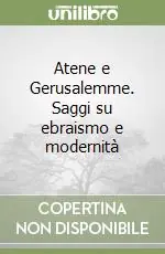 Atene e Gerusalemme. Saggi su ebraismo e modernità Subito Disponibile