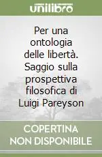 Pagamento Sicuro Per una ontologia delle libertà. Saggio sulla prospettiva filosofica di Luigi Pareyson