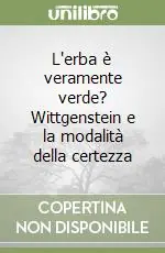 Novità L‘erba è veramente verde? Wittgenstein e la modalità della certezza