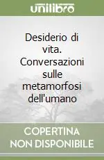 Prezzo Basso Desiderio di vita. Conversazioni sulle metamorfosi dell‘umano