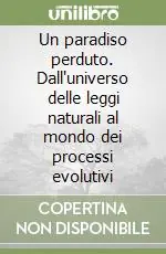 Sconto Un paradiso perduto. Dall‘universo delle leggi naturali al mondo dei processi evolutivi