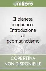 Novità Il pianeta magnetico. Introduzione al geomagnetismo