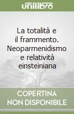 La totalità e il frammento. Neoparmenidismo e relatività einsteiniana Direttamente Dal Produttore