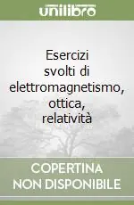Consegna Rapida Esercizi svolti di elettromagnetismo, ottica, relatività