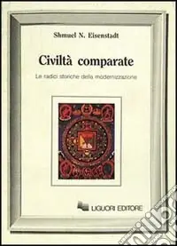 Civiltà comparate. Le radici storiche della modernizzazione Pagamento Sicuro