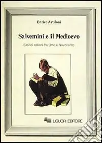 Salvemini e il Medioevo. Storici italiani fra Otto e Novecento Novità