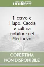 Il cervo e il lupo. Caccia e cultura nobiliare nel Medioevo Sconto