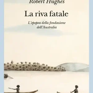 La riva fatale. L‘epopea della fondazione dell‘Australia Esclusivo