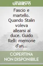 Fascio e martello. Quando Stalin voleva allearsi al duce. Guido Relli memorie d‘un diplomatico dalla Russia zarista allo sfacelo europeo Di Tendenza