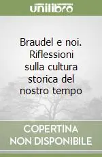 Braudel e noi. Riflessioni sulla cultura storica del nostro tempo Esclusivo