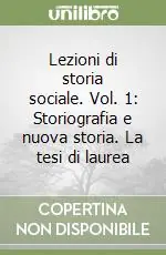 Must-Have Lezioni di storia sociale. Vol. 1 Storiografia e nuova storia. La tesi di laurea
