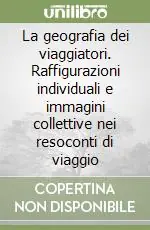 Offerta La geografia dei viaggiatori. Raffigurazioni individuali e immagini collettive nei resoconti di viaggio