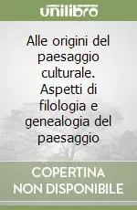 Alle origini del paesaggio culturale. Aspetti di filologia e genealogia del paesaggio Super Prezzo