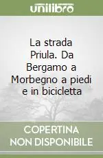 La strada Priula. Da Bergamo a Morbegno a piedi e in bicicletta Economico