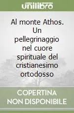 Prezzo Ridotto Al monte Athos. Un pellegrinaggio nel cuore spirituale del cristianesimo ortodosso