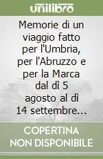 Ultime Pezzi Memorie di un viaggio fatto per l‘Umbria, per l‘Abruzzo e per la Marca dal dì 5 agosto al dì 14 settembre 1765