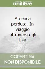 America perduta. In viaggio attraverso gli Usa Reso Gratuito