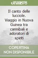 Il canto delle lucciole. Viaggio in Nuova Guinea tra cannibali e adoratori di spiriti Promozione