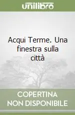 Acqui Terme. Una finestra sulla città Occasione Imperdibile