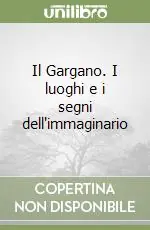 Il Gargano. I luoghi e i segni dell‘immaginario Soddisfatti O Rimborsati