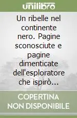 Prezzo Ridotto Un ribelle nel continente nero. Pagine sconosciute e pagine dimenticate dell‘esploratore che ispirò Emilio Salgari