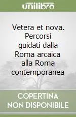 Vetera et nova. Percorsi guidati dalla Roma arcaica alla Roma contemporanea Scelto Dai Clienti