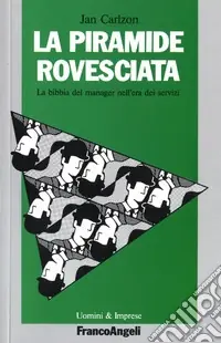 Prezzo Ridotto La piramide rovesciata. La bibbia del manager nell‘era dei servizi