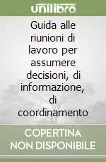 Compra Adesso Guida alle riunioni di lavoro per assumere decisioni, di informazione, di coordinamento