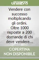 Consegna Rapida Vendere con successo moltiplicando gli ordini. Oltre 1000 risposte a 200 domande di chi deve vendere oggi
