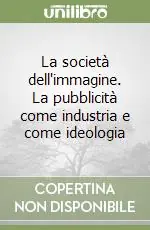 La società dell‘immagine. La pubblicità come industria e come ideologia Promozione Esclusiva