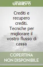 Crediti e recupero crediti. Tecniche per migliorare il vostro flusso di cassa Non Perdere