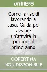 Nuova Collezione Come far soldi lavorando a casa. Guida per avviare un‘attività in proprio il primo anno