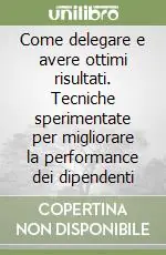 Come delegare e avere ottimi risultati. Tecniche sperimentate per migliorare la performance dei dipendenti Professionale