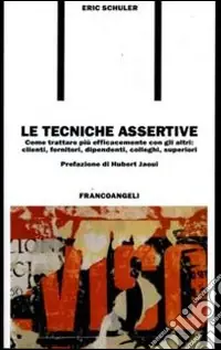 Popolare Le tecniche assertive. Come trattare più efficacemente con gli altri clienti, fornitori, dipendenti, colleghi, superiori