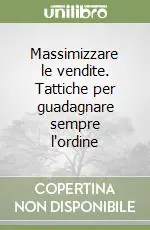 Massimizzare le vendite. Tattiche per guadagnare sempre l‘ordine Novità