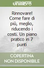Ultime Pezzi Rinnovare! Come fare di più, meglio, riducendo i costi. Un piano pratico in 7 punti