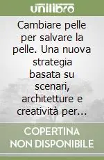 Cambiare pelle per salvare la pelle. Una nuova strategia basata su scenari, architetture e creatività per il rilancio delle aziende negli anni ‘90 Must-Have
